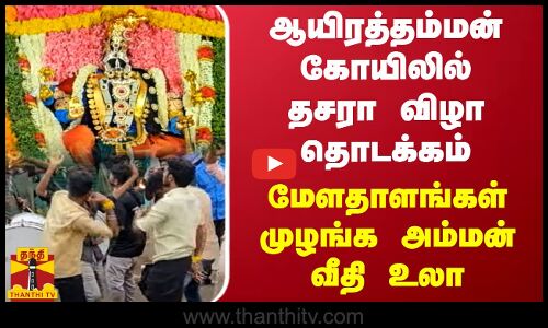 ஆயிரத்தம்மன் கோயிலில் தசரா விழா தொடக்கம்.. மேளதாளங்கள் முழங்க அம்மன் வீதி உலா..