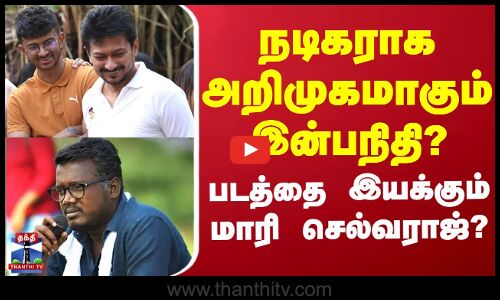 Inbanithi | Udhayanidhi Stalin | நடிகராக அறிமுகமாகும் துணை முதல்வர் உதயநிதியின் மகன்?