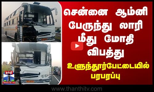சென்னை ஆம்னி பேருந்து லாரி மீது மோதி விபத்து... உளுந்தூர்பேட்டையில் பரபரப்பு