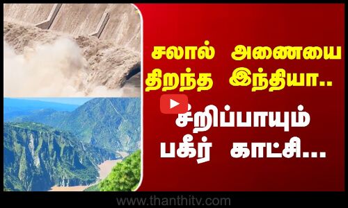 சலால் அணையை திறந்த இந்தியா..  சீறிப்பாயும் பகீர் காட்சி...