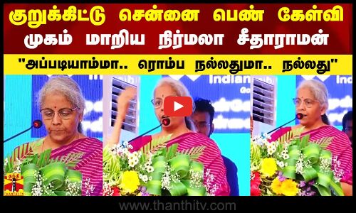 பேசும்போது குறுக்கிட்டு சென்னை பெண் கேட்ட கேள்வி.. முகம் மாறிய மத்திய அமைச்சர் நிர்மலா சீதாராமன்