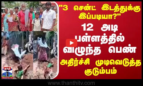 3 சென்ட் இடத்துக்கு இப்படியா?12அடி பள்ளத்தில்விழுந்த பெண்அதிர்ச்சி முடிவெடுத்த குடும்பம்