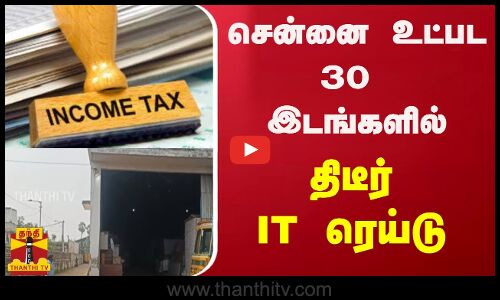 சென்னை உட்பட 30 இடங்களில் திடீர் IT ரெய்டு