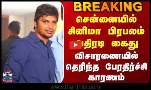 Chennai Police Arrest | சென்னையில் சினிமா பிரபலம் அதிரடி கைது - விசாரணையில் தெரிந்த பேரதிர்ச்சி