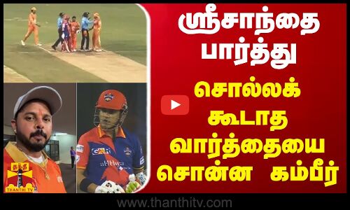 ஸ்ரீசாந்தை பார்த்து சொல்லக் கூடாத வார்த்தையை சொன்ன கம்பீர் - பொங்கிய ஸ்ரீசாந்தின் மனைவி