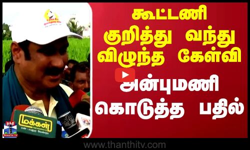 Anbumani | Alliance | கூட்டணி குறித்து வந்து விழுந்த கேள்வி அன்புமணி கொடுத்த பதில்