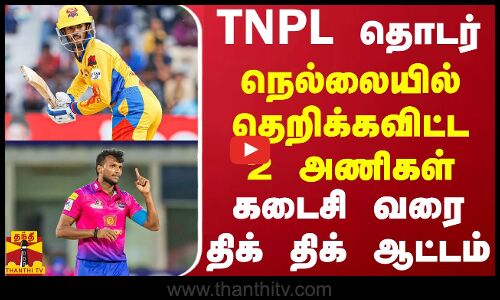 TNPL தொடர்- நெல்லையில் தெறிக்கவிட்ட 2 அணிகள் -கடைசி வரை திக் திக் ஆட்டம்