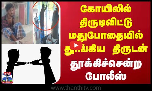 Sivagangai Theft Case | கோயிலில் திருடிவிட்டு மதுபோதையில் தூங்கிய திருடன் | தூக்கிச்சென்ற போலீஸ்