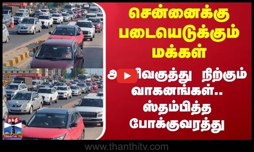 சென்னைக்கு படையெடுக்கும் மக்கள்.. அணிவகுத்து நிற்கும் வாகனங்கள்.. ஸ்தம்பித்த போக்குவரத்து