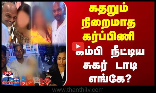 கதறும் நிறைமாத கர்ப்பிணி... கம்பி நீட்டிய சுகர் டாடி எங்கே?