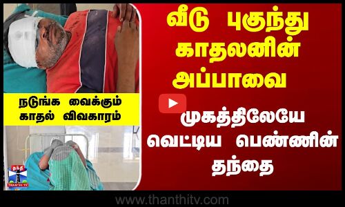 காதலனின் தந்தையை வெட்டிய பெண்ணின் தந்தை