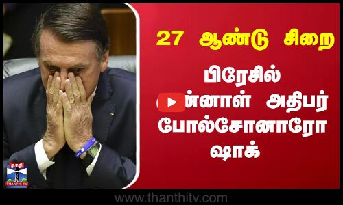 Brazil |  27 ஆண்டு சிறை; பிரேசில் முன்னாள் அதிபர் போல்சோனாரோ ஷாக்