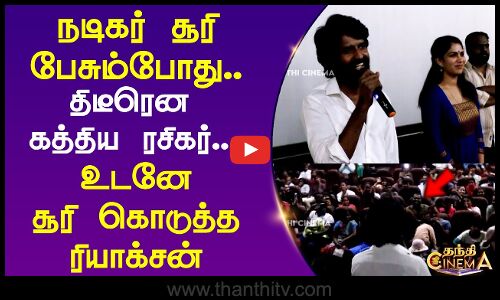 நடிகர் சூரி பேசும்போது.. திடீரென கத்திய ரசிகர்.. உடனே சூரி கொடுத்த ரியாக்சன்