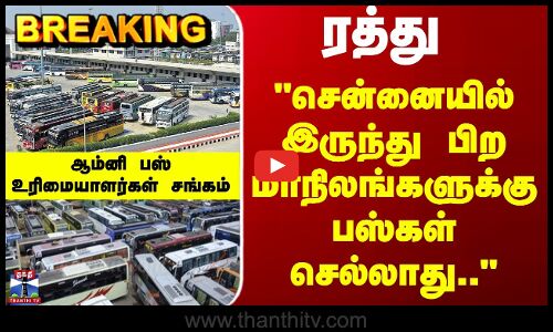 Breaking | சென்னையில் இருந்து பிற மாநிலங்களுக்கு பஸ்கள் செல்லாது..  ஆம்னி பஸ் உரிமையாளர்கள் சங்கம்