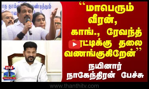 ``மாபெரும் வீரன், காங்., ரேவந்த் ரெட்டிக்கு தலை வணங்குகிறேன் நயினார் நாகேந்திரன் பேச்சு