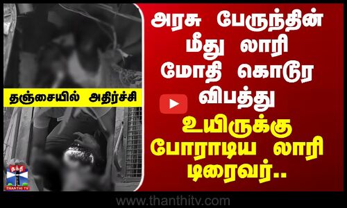 Thanjavur | அரசு பேருந்தின் மீது லாரி மோதி கொடூர விபத்து - உயிருக்கு போராடிய லாரி டிரைவர்..