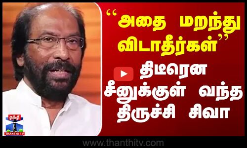 ``அதை மறந்து விடாதீர்கள் - திடீரென சீனுக்குள் வந்த திருச்சி சிவா