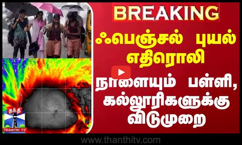 #BREAKING || ஃபெஞ்சல் புயல் எதிரொலி - நாளையும் பள்ளி, கல்லூரிகளுக்கு விடுமுறை