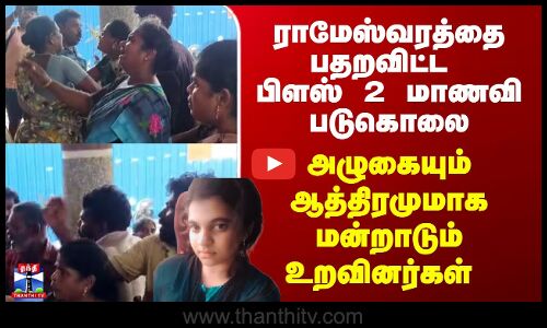Rameshwaram 12th Student Death | ராமேஸ்வரத்தை பதறவிட்ட பிளஸ் 2 மாணவி படுகொலை - கதறும் உறவுகள்
