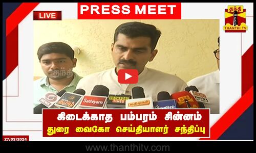 🔴LIVE : கிடைக்காத பம்பரம் சின்னம் - துரை வைகோ செய்தியாளர் சந்திப்பு | Durai Vaiko