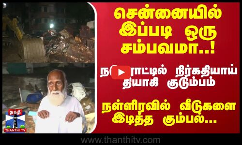 சென்னையில் இப்படி ஒரு சம்பவமா..! நள்ளிரவில் வீடுகளை இடித்த கும்பல்... நடுரோட்டில் தியாகி குடும்பம்