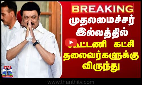 முதலமைச்சர் ஸ்டாலின் இல்லத்தில் கூட்டணி கட்சி தலைவர்களுக்கு விருந்து
