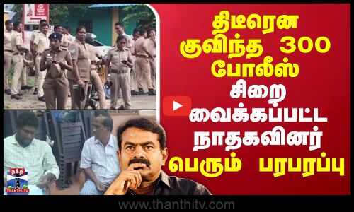 Seeman | NTK | Protest | திடீரென குவிந்த 300 போலீஸ்.. சிறை வைக்கப்பட்ட நாதகவினர் - பெரும் பரபரப்பு