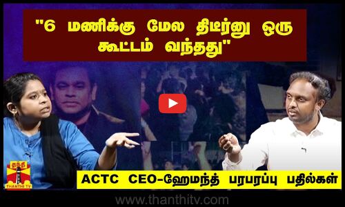 “6 மணிக்கு மேல திடீர்னு ஒரு கூட்டம் வந்தது“ - ACTC CEO ஹேமந்த் பரபரப்பு பேட்டி