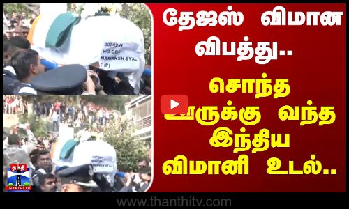 Himachal Pradesh | தேஜஸ் விமான விபத்து.. சொந்த ஊருக்கு வந்த இந்திய விமானி உடல்