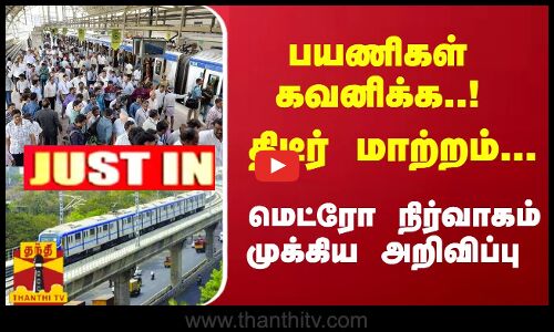 #JUSTIN : பயணிகள் கவனிக்க..! திடீர் மாற்றம்... மெட்ரோ நிர்வாகம் முக்கிய அறிவிப்பு
