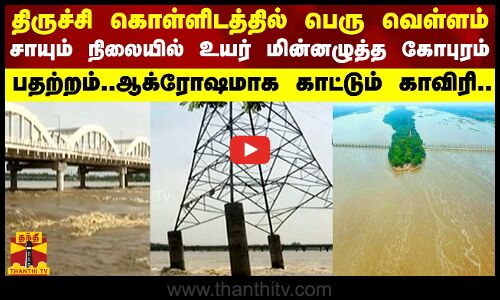 திருச்சி கொள்ளிடத்தில் பெரும் வெள்ளம்...சாயும் நிலையில் உயர் மின்னழுத்த கோபுரம் பதற்றம்..