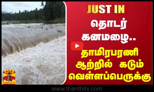JUSTIN || கன்னியாகுமரியில் தொடர் கனமழை...  தாமிரபரணி ஆற்றில் கடும் வெள்ளப்பெருக்கு
