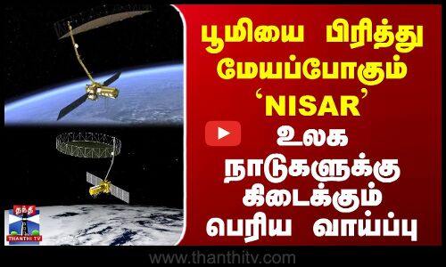 பூமியை பிரித்து மேயப்போகும் NISAR | உலக நாடுகளுக்கு கிடைக்கும் பெரிய வாய்ப்பு