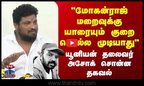 மோகன்ராஜ் மறைவுக்கு யாரையும் குறை சொல்ல முடியாது - ஸ்டண்ட் யூனியன் தலைவர் அசோக் சொன்ன தகவல்