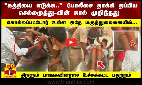 #Breaking : போலீசை தாக்கி தப்பிய செல்லமுத்து-வின் கால் நொறுங்கியது - உச்சக்கட்ட பதற்றம் | TN Police