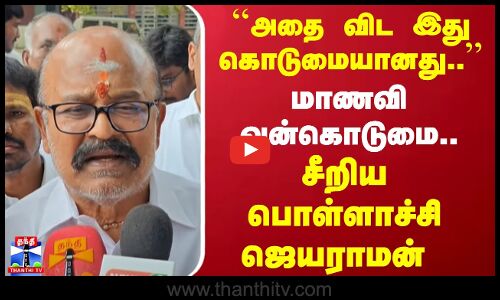 அதை விட இது கொடுமையானது..மாணவி வன்கொடுமை..சீறிய பொள்ளாச்சி ஜெயராமன் | ADMK