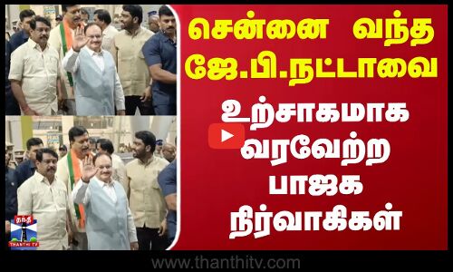 சென்னை வந்த ஜே.பி.நட்டாவை உற்சாகமாக வரவேற்ற பாஜக நிர்வாகிகள்