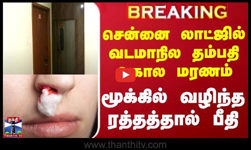 சென்னை லாட்ஜில் வடமாநில தம்பதி அகால மரணம் - மூக்கில் வழிந்த ரத்தத்தால் பீதி