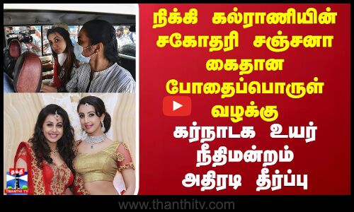 நிக்கி கல்ராணியின் சகோதரி சஞ்சனா கைதான போதைப்பொருள் வழக்கு.. கோர்ட் அதிரடி தீர்ப்பு