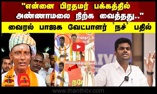 என்னை பிரதமர் பக்கத்தில் அண்ணாமலை நிற்க வைத்தது.. வைரல் பாஜக வேட்பாளர் நச் பதில்