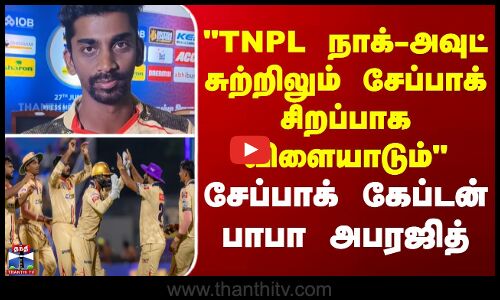 TNPL | CSG | TNPL நாக்-அவுட் சுற்றிலும் சேப்பாக் சிறப்பாக விளையாடும் - சேப்பாக் கேப்டன் பாபா அபரஜித்