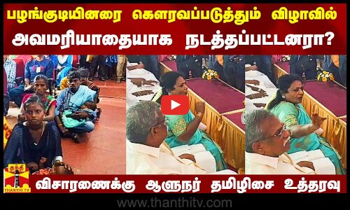 பழங்குடியினரை கௌரவப்படுத்தும் விழாவில் அவமரியாதையாக நடத்தப்பட்டனரா? - விசாரணைக்கு ஆளுநர் உத்தரவு