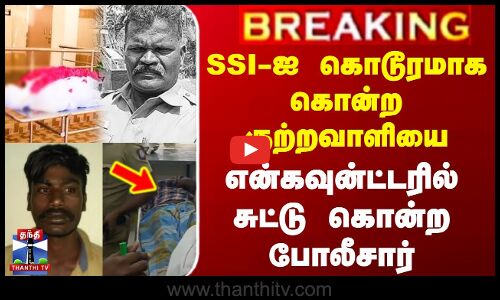 Tirupur Police SSI Murder | SSI-ஐ கொடூரமாக கொன்ற குற்றவாளியை என்கவுன்ட்டரில் சுட்டு கொன்ற போலீசார்