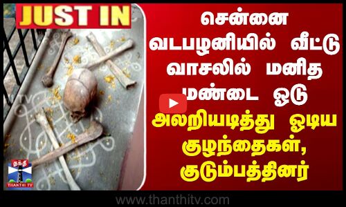 சென்னை வடபழனியில் வீட்டு வாசலில் மனித மண்டை ஓடு - அலறியடித்து ஓடிய குழந்தைகள்