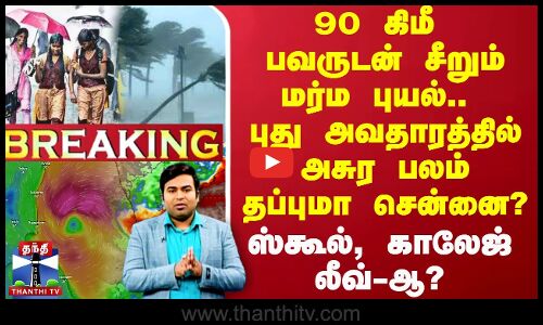 🔴LIVE :90 கிமீ பவருடன் சீறும் மர்ம புயல்.. புது அவதாரத்தில் அசுர பலம்  தப்புமா சென்னை? ஸ்கூல், காலேஜ் லீவ்-ஆ?