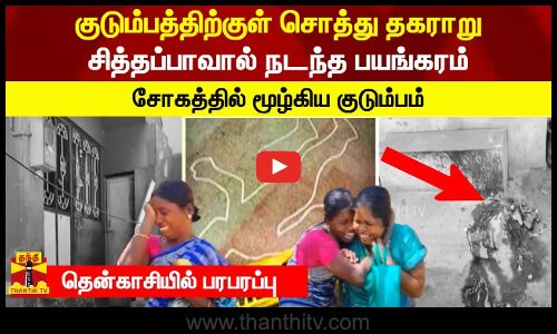 குடும்பத்திற்குள் சொத்து தகராறு.. சோகத்தில் மூழ்கிய குடும்பம்.. சோகத்தில் மூழ்கிய குடும்பம்
