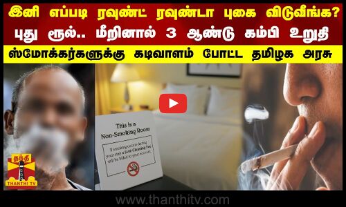 இனி எப்படி ரவுண்ட் ரவுண்டா புகை விடுவீங்க?...புது ரூல்.. மீறினால் 3 ஆண்டு கம்பி உறுதி...