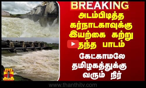 அடம்பிடித்த கர்நாடகாவுக்கு இயற்கை கற்று தந்த பாடம்..  கேட்காமலே தமிழகத்துக்கு வரும் நிர்