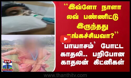 ``இவ்ளோ நாளா லவ் பண்ணிட்டு இருந்தது தங்கச்சியவா?’’ `பாயாசம்’ போட்ட காதலி.. பறிபோன காதலன் கிட்னிகள்