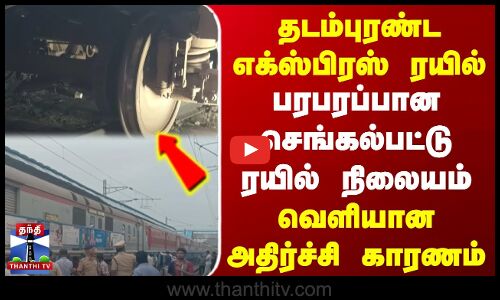 தடம்புரண்ட எக்ஸ்பிரஸ் ரயில் | பரபரப்பான செங்கல்பட்டு ரயில் நிலையம்